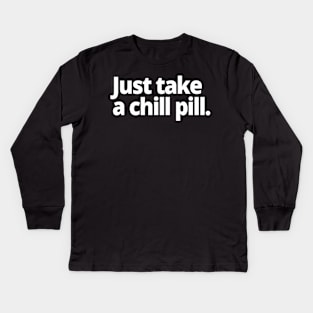 Just take a chill pill. Kids Long Sleeve T-Shirt